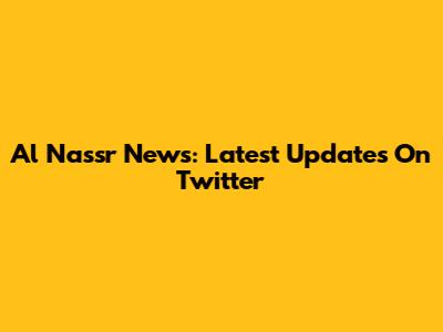 Al Nassr News: Latest Updates On Twitter