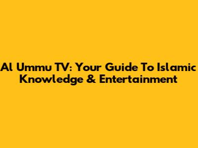 Al Ummu TV: Your Guide To Islamic Knowledge & Entertainment