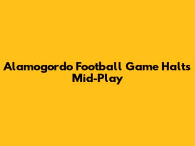 Alamogordo Football Game Halts Mid-Play