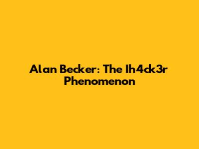 Alan Becker: The Ih4ck3r Phenomenon