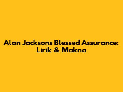 Alan Jackson's 'Blessed Assurance': Lirik & Makna