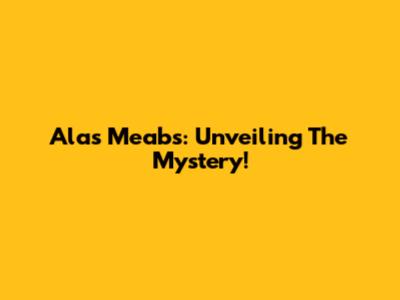 Alas Meabs: Unveiling The Mystery!