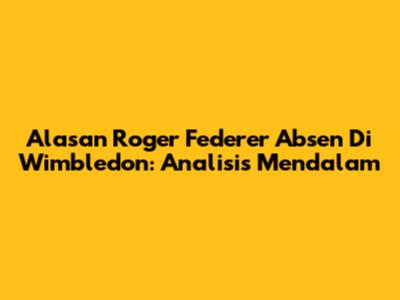 Alasan Roger Federer Absen Di Wimbledon: Analisis Mendalam