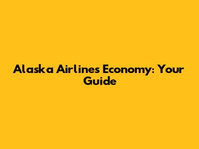 Alaska Airlines Economy: Your Guide