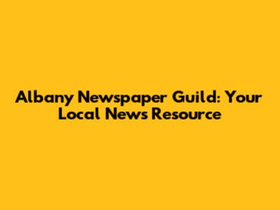 Albany Newspaper Guild: Your Local News Resource