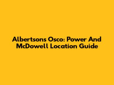Albertsons Osco: Power And McDowell Location Guide
