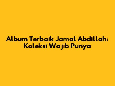 Album Terbaik Jamal Abdillah: Koleksi Wajib Punya
