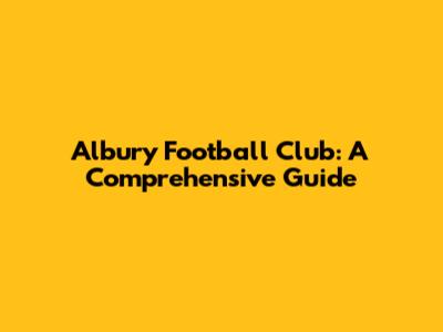 Albury Football Club: A Comprehensive Guide