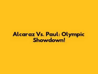 Alcaraz Vs. Paul: Olympic Showdown!