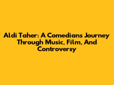 Aldi Taher: A Comedian's Journey Through Music, Film, And Controversy