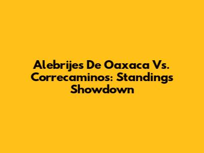 Alebrijes De Oaxaca Vs. Correcaminos: Standings Showdown