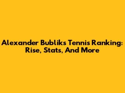 Alexander Bublik's Tennis Ranking: Rise, Stats, And More