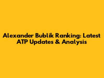 Alexander Bublik Ranking: Latest ATP Updates & Analysis