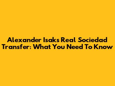 Alexander Isak's Real Sociedad Transfer: What You Need To Know