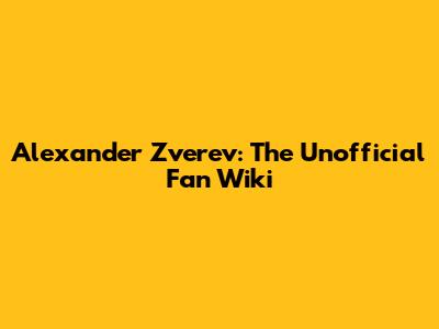 Alexander Zverev: The Unofficial Fan Wiki