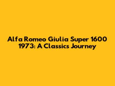 Alfa Romeo Giulia Super 1600 1973: A Classic's Journey