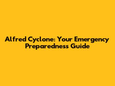 Alfred Cyclone: Your Emergency Preparedness Guide