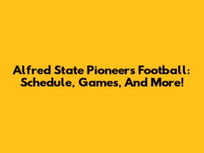 Alfred State Pioneers Football: Schedule, Games, And More!