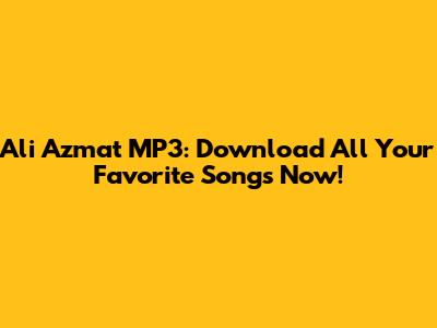 Ali Azmat MP3: Download All Your Favorite Songs Now!