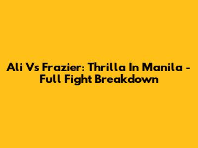 Ali Vs Frazier: Thrilla In Manila - Full Fight Breakdown