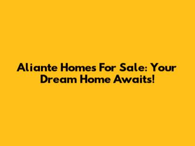 Aliante Homes For Sale: Your Dream Home Awaits!
