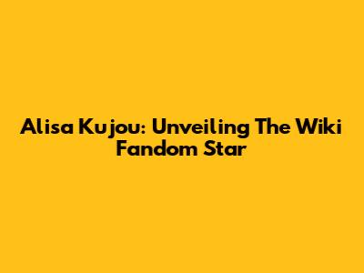 Alisa Kujou: Unveiling The Wiki Fandom Star