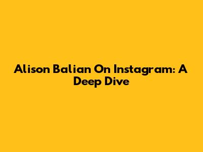 Alison Balian On Instagram: A Deep Dive