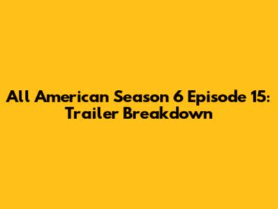 All American Season 6 Episode 15: Trailer Breakdown