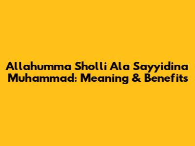 Allahumma Sholli Ala Sayyidina Muhammad: Meaning & Benefits