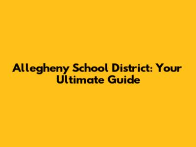 Allegheny School District: Your Ultimate Guide