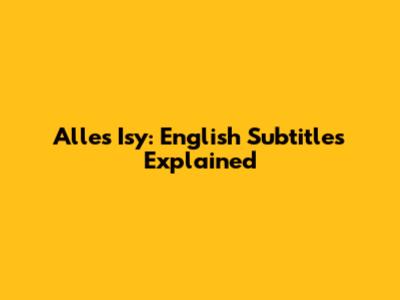 Alles Isy: English Subtitles Explained
