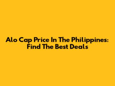 Alo Cap Price In The Philippines: Find The Best Deals