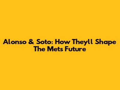 Alonso & Soto: How They'll Shape The Mets' Future