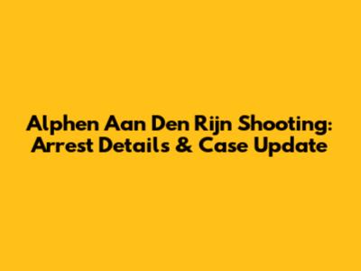 Alphen Aan Den Rijn Shooting: Arrest Details & Case Update