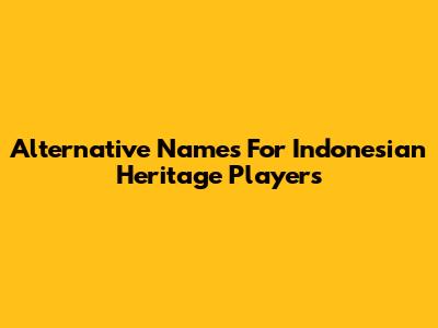 Alternative Names For Indonesian Heritage Players