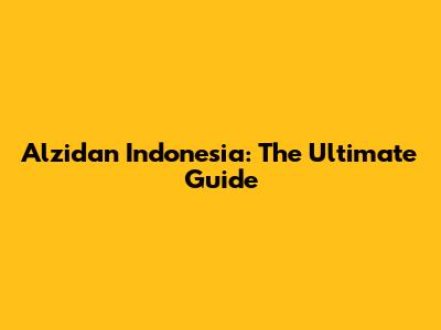 Alzidan Indonesia: The Ultimate Guide