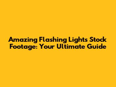 Amazing Flashing Lights Stock Footage: Your Ultimate Guide
