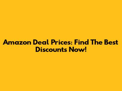 Amazon Deal Prices: Find The Best Discounts Now!