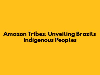 Amazon Tribes: Unveiling Brazil's Indigenous Peoples