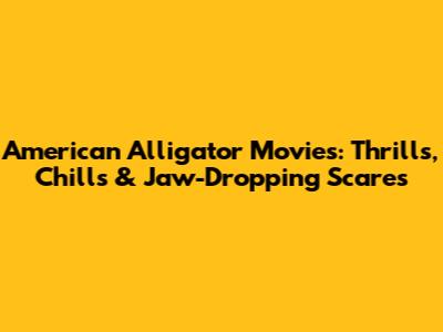 American Alligator Movies: Thrills, Chills & Jaw-Dropping Scares