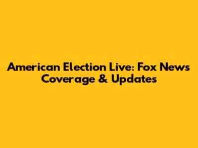 American Election Live: Fox News Coverage & Updates