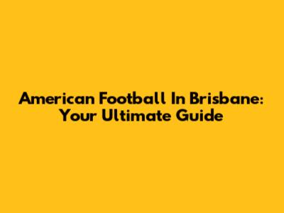American Football In Brisbane: Your Ultimate Guide