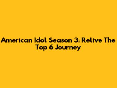 American Idol Season 3: Relive The Top 6 Journey