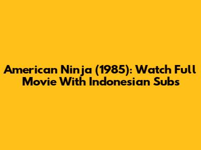 American Ninja (1985): Watch Full Movie With Indonesian Subs