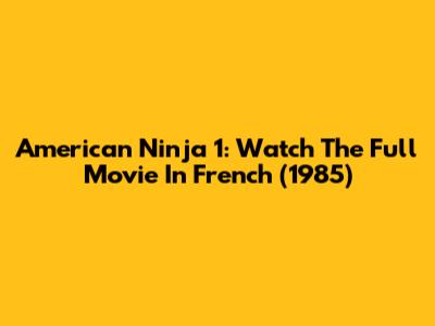 American Ninja 1: Watch The Full Movie In French (1985)