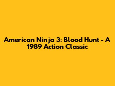 American Ninja 3: Blood Hunt - A 1989 Action Classic