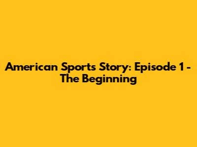 American Sports Story: Episode 1 - The Beginning