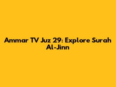 Ammar TV Juz 29: Explore Surah Al-Jinn
