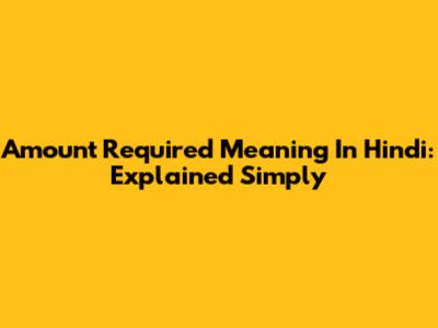 Amount Required Meaning In Hindi: Explained Simply