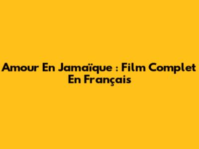 Amour En Jamaïque : Film Complet En Français